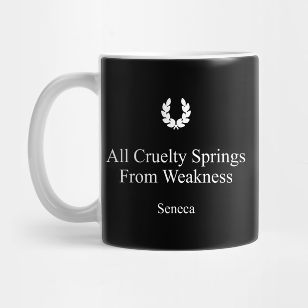 All Cruelty Springs From Weakness Stoic Quote by Seneca by jutulen